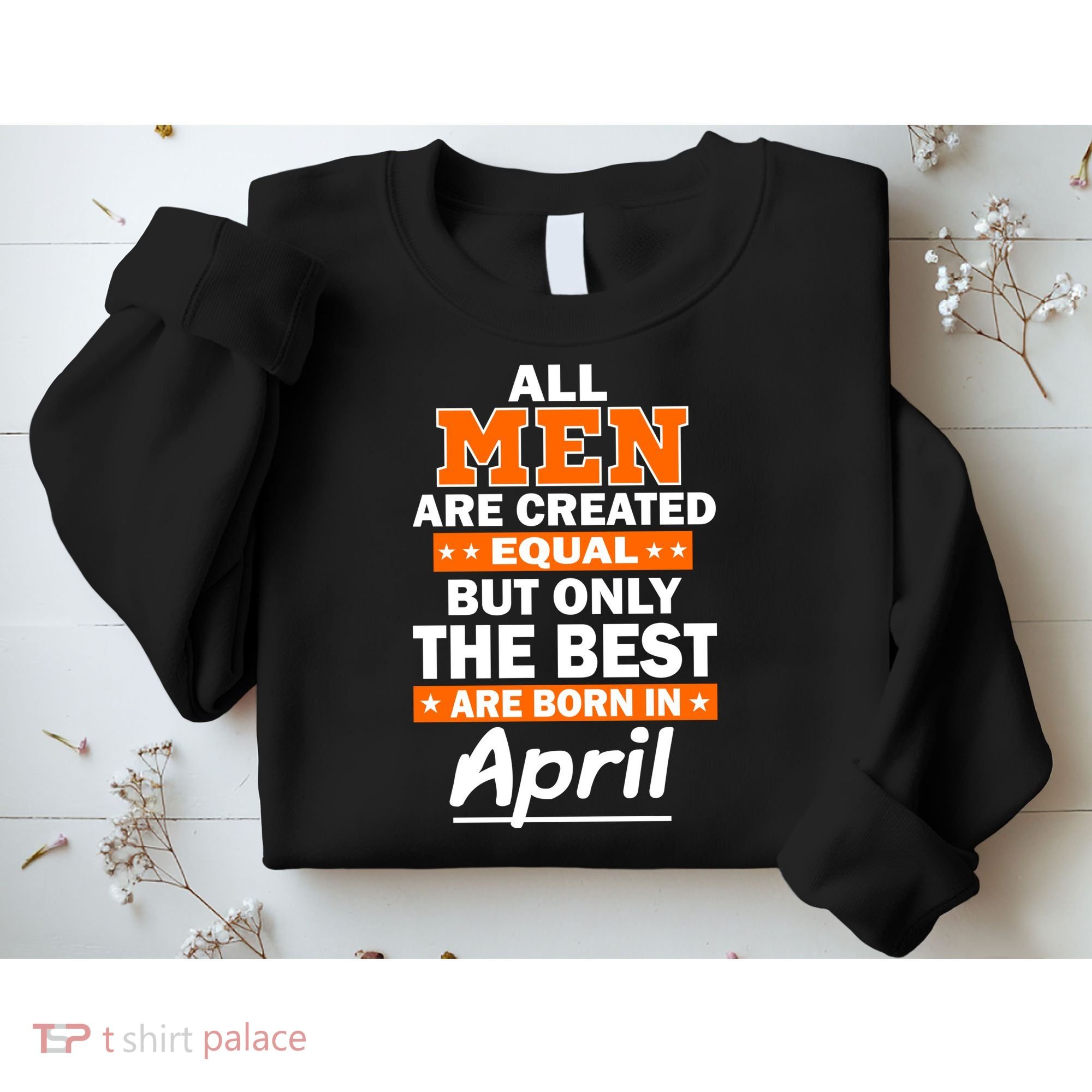 All Men Are Created Equal The Best Are Born In April Sweatshirt