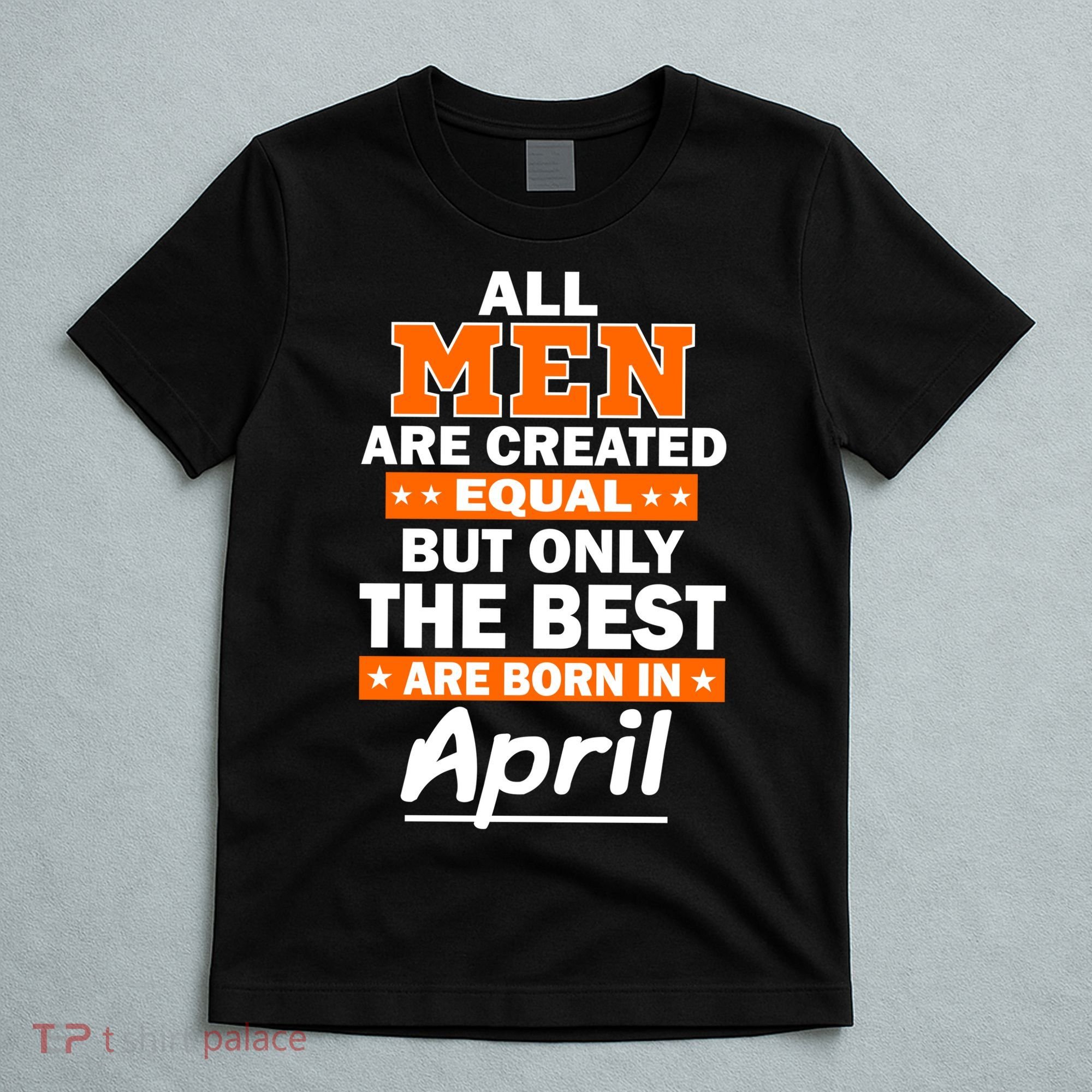 All Men Are Created Equal The Best Are Born In April T-Shirt