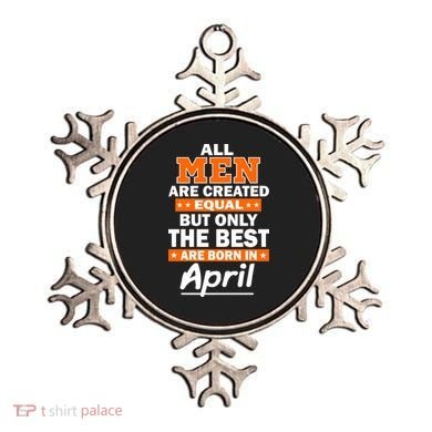 All Men Are Created Equal The Best Are Born In April Ornament