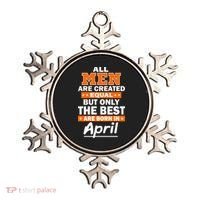 All Men Are Created Equal The Best Are Born In April Ornament thumb 0