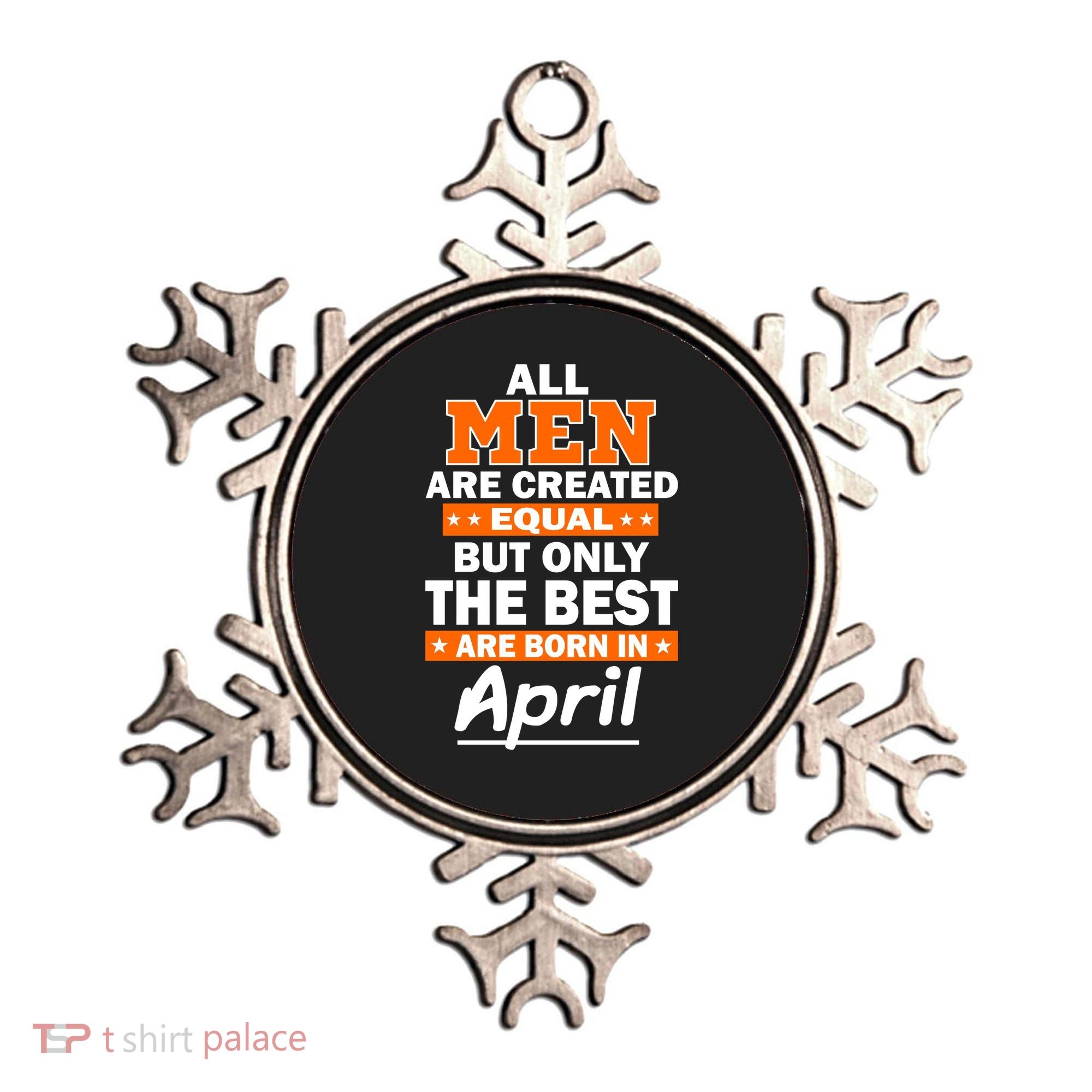 All Men Are Created Equal The Best Are Born In April Ornament