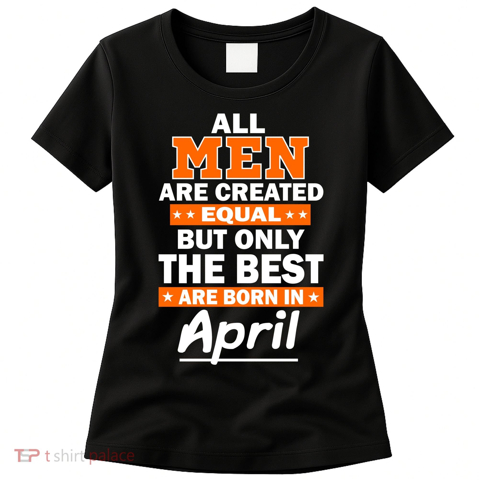 All Men Are Created Equal The Best Are Born In April Women's T-Shirt