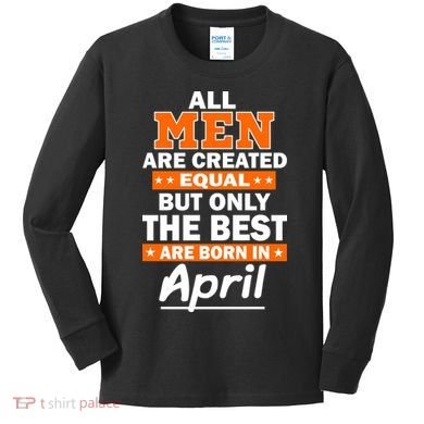 All Men Are Created Equal The Best Are Born In April Kids Long Sleeve Shirt