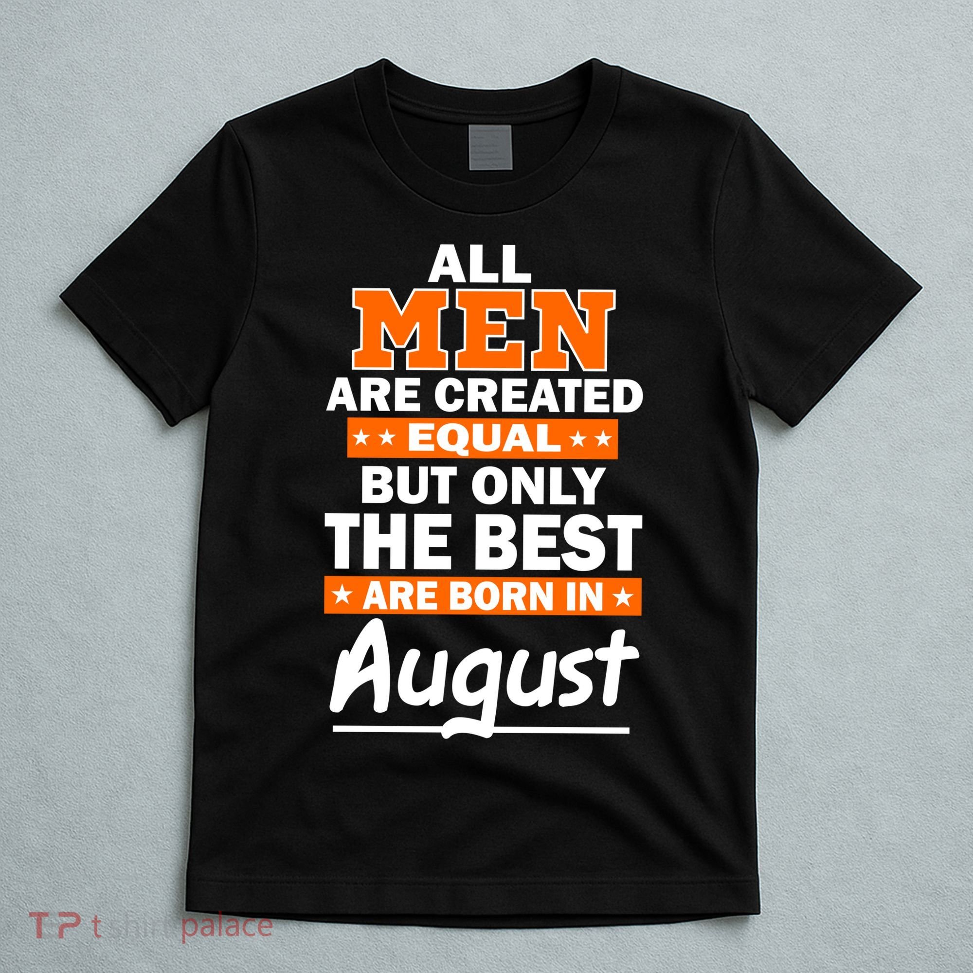 All Men Are Created Equal The Best Are Born In August T-Shirt