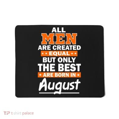 All Men Are Created Equal The Best Are Born In August Mousepad