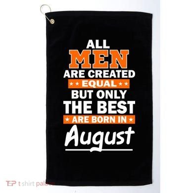 All Men Are Created Equal The Best Are Born In August Golf Towel