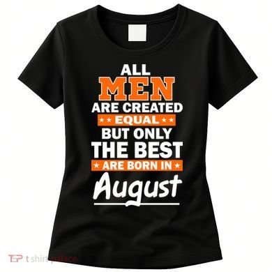 All Men Are Created Equal The Best Are Born In August Women's T-Shirt