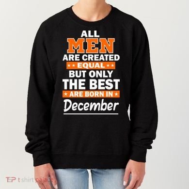 All Men Are Created Equal The Best Are Born In December Women's Sweatshirt