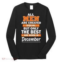All Men Are Created Equal The Best Are Born In December Long Sleeve Shirt thumb 0