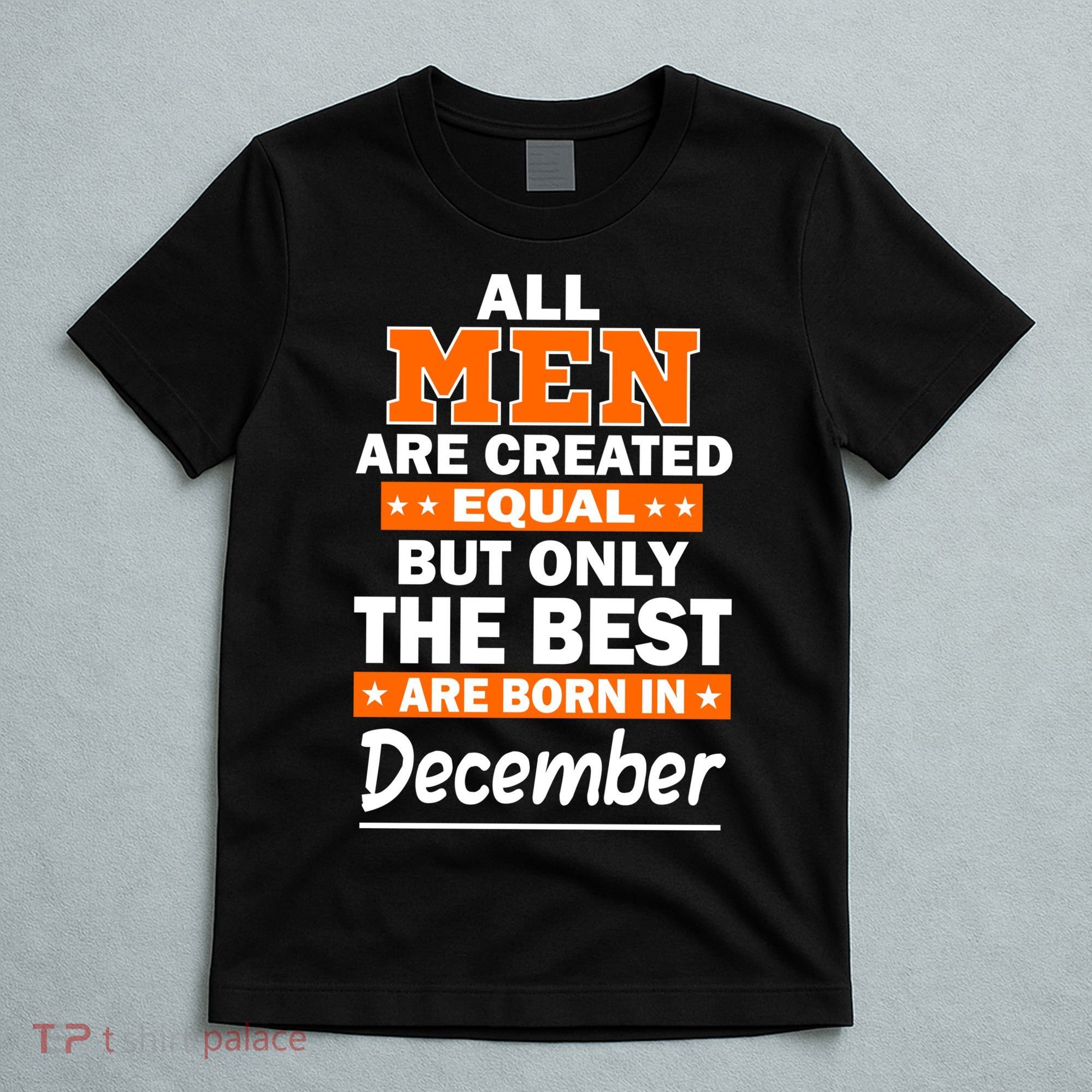 All Men Are Created Equal The Best Are Born In December T-Shirt