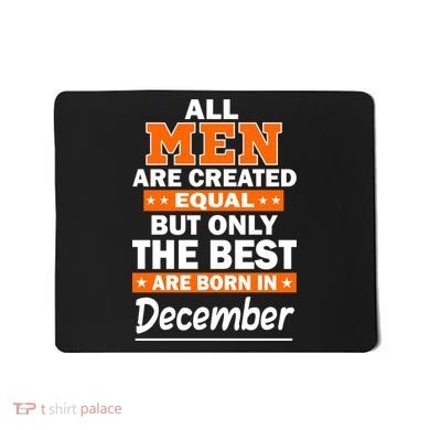 All Men Are Created Equal The Best Are Born In December Mousepad