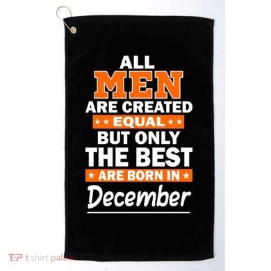 All Men Are Created Equal The Best Are Born In December Golf Towel