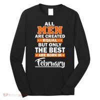 All Men Are Created Equal The Best Are Born In February Long Sleeve Shirt thumb 0