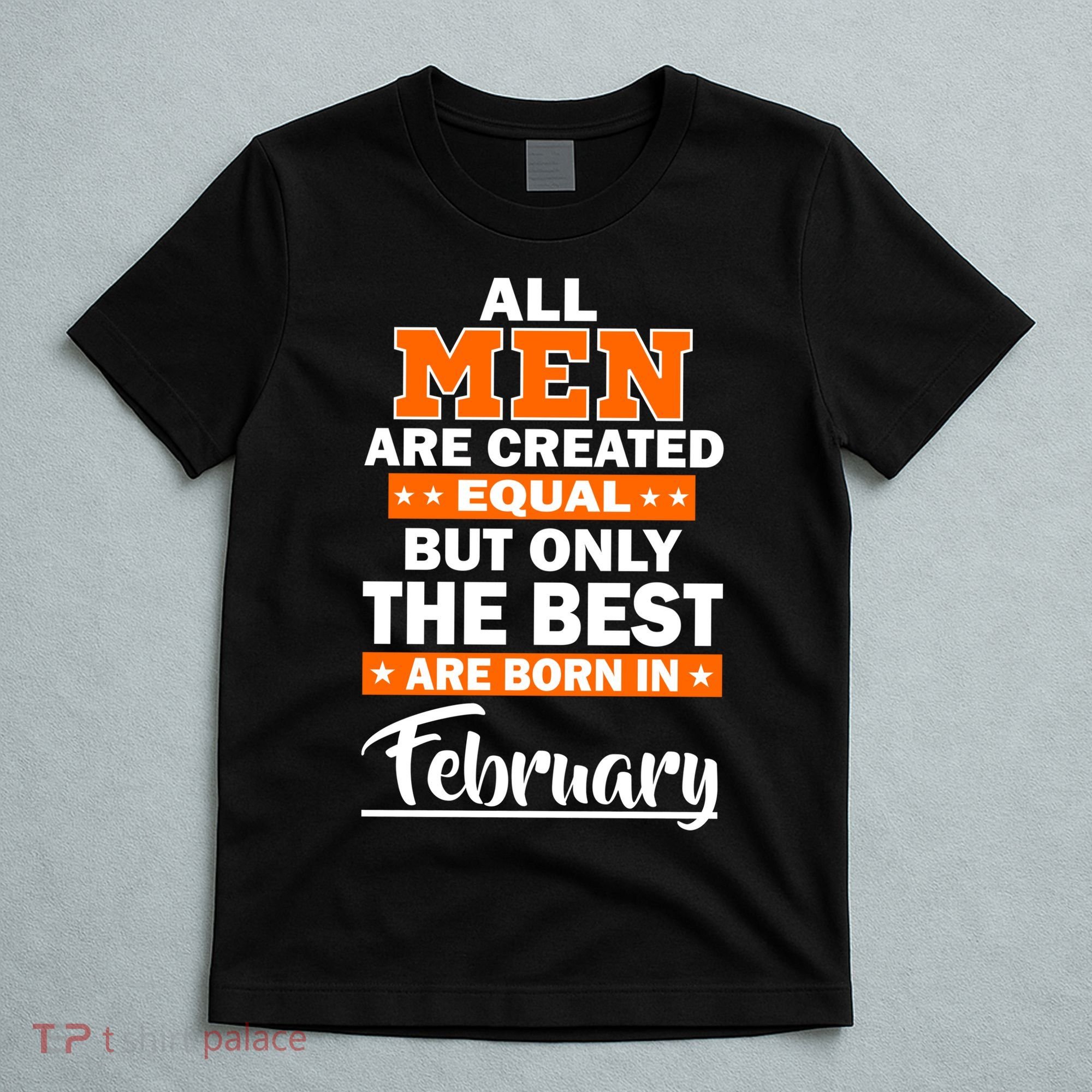 All Men Are Created Equal The Best Are Born In February T-Shirt