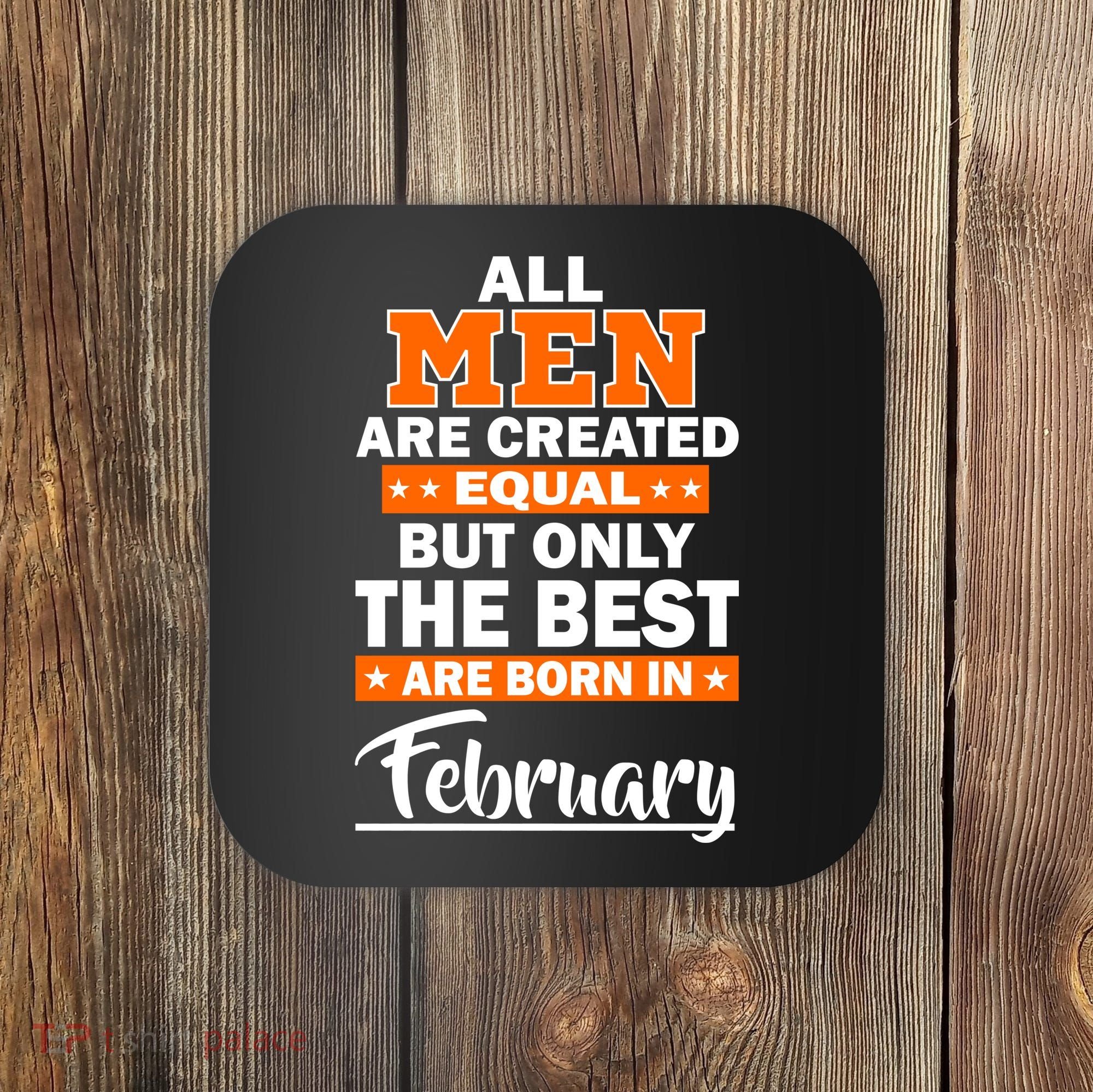 All Men Are Created Equal The Best Are Born In February Coaster