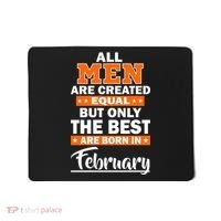 All Men Are Created Equal The Best Are Born In February Mousepad thumb 0