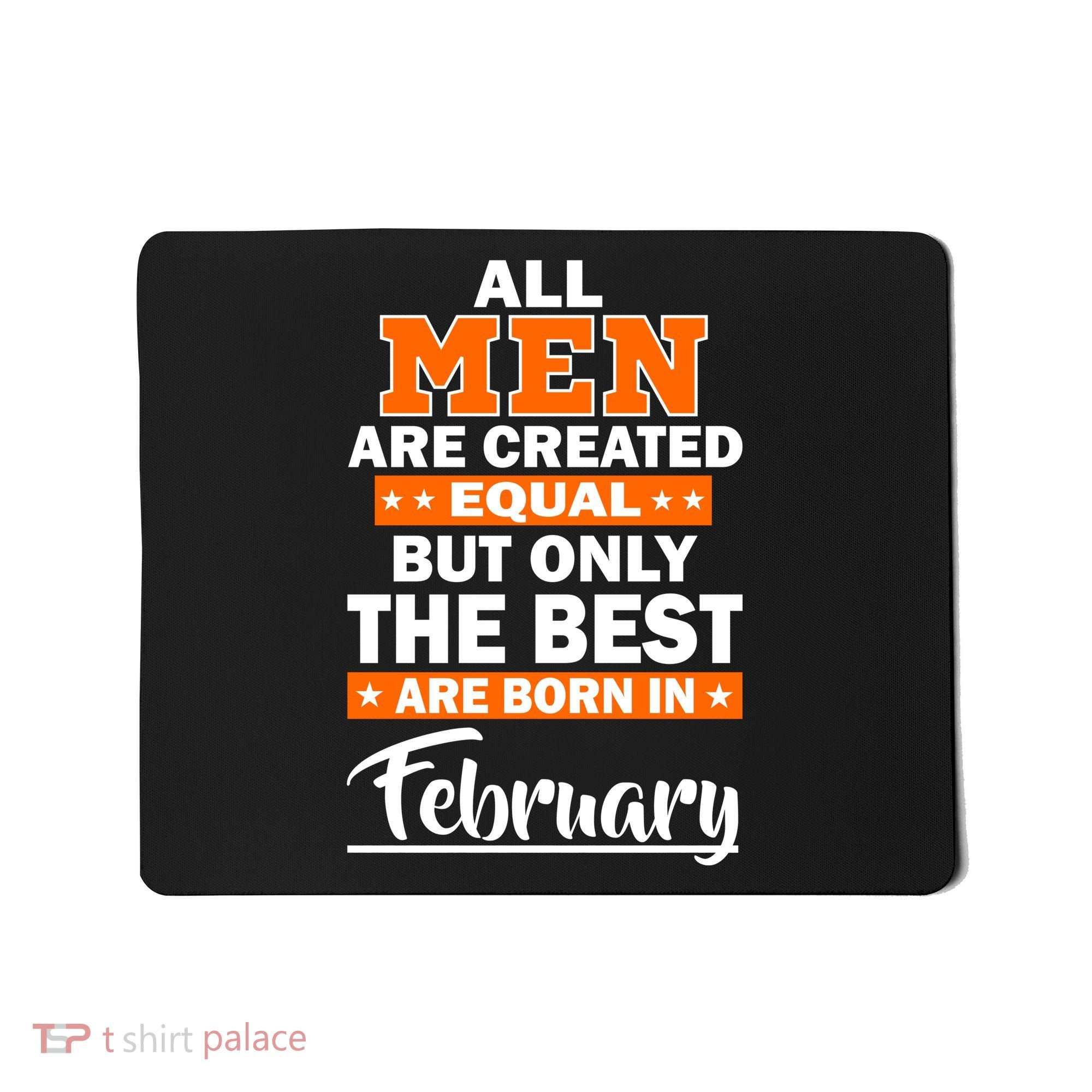 All Men Are Created Equal The Best Are Born In February Mousepad