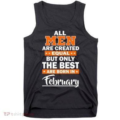 All Men Are Created Equal The Best Are Born In February Tank Top
