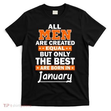 All Men Are Created Equal The Best Are Born In January T-Shirt