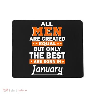 All Men Are Created Equal The Best Are Born In January Mousepad
