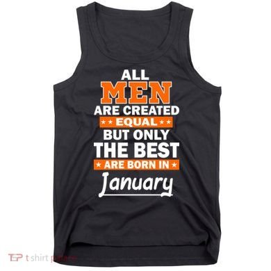 All Men Are Created Equal The Best Are Born In January Tank Top