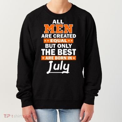 All Men Are Created Equal The Best Are Born In July Women's Sweatshirt