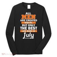 All Men Are Created Equal The Best Are Born In July Long Sleeve Shirt thumb 0
