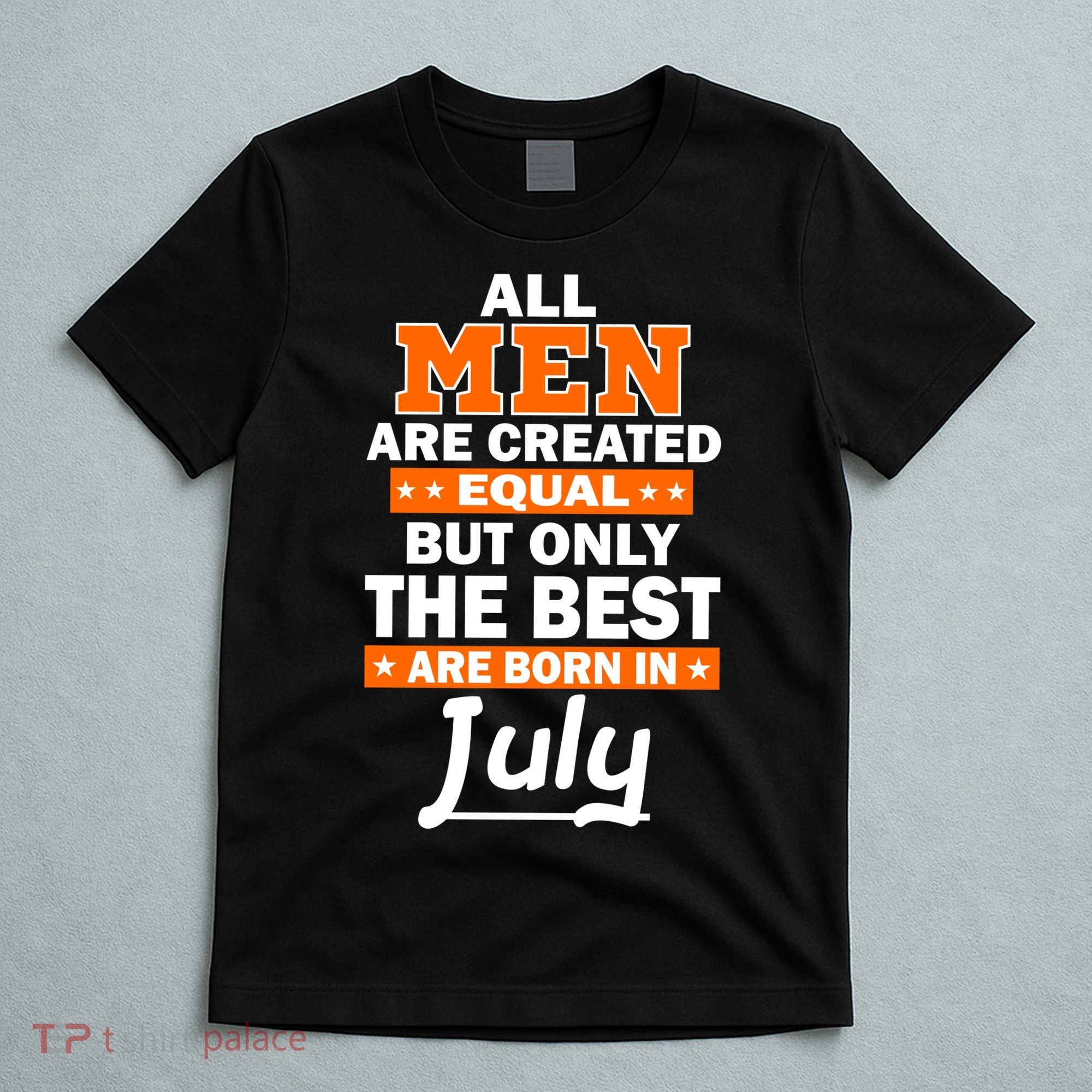 All Men Are Created Equal The Best Are Born In July T-Shirt