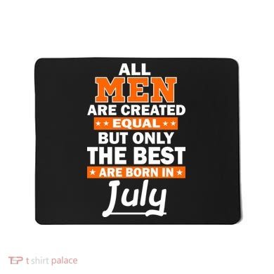 All Men Are Created Equal The Best Are Born In July Mousepad