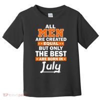 All Men Are Created Equal The Best Are Born In July Toddler T-Shirt thumb 0