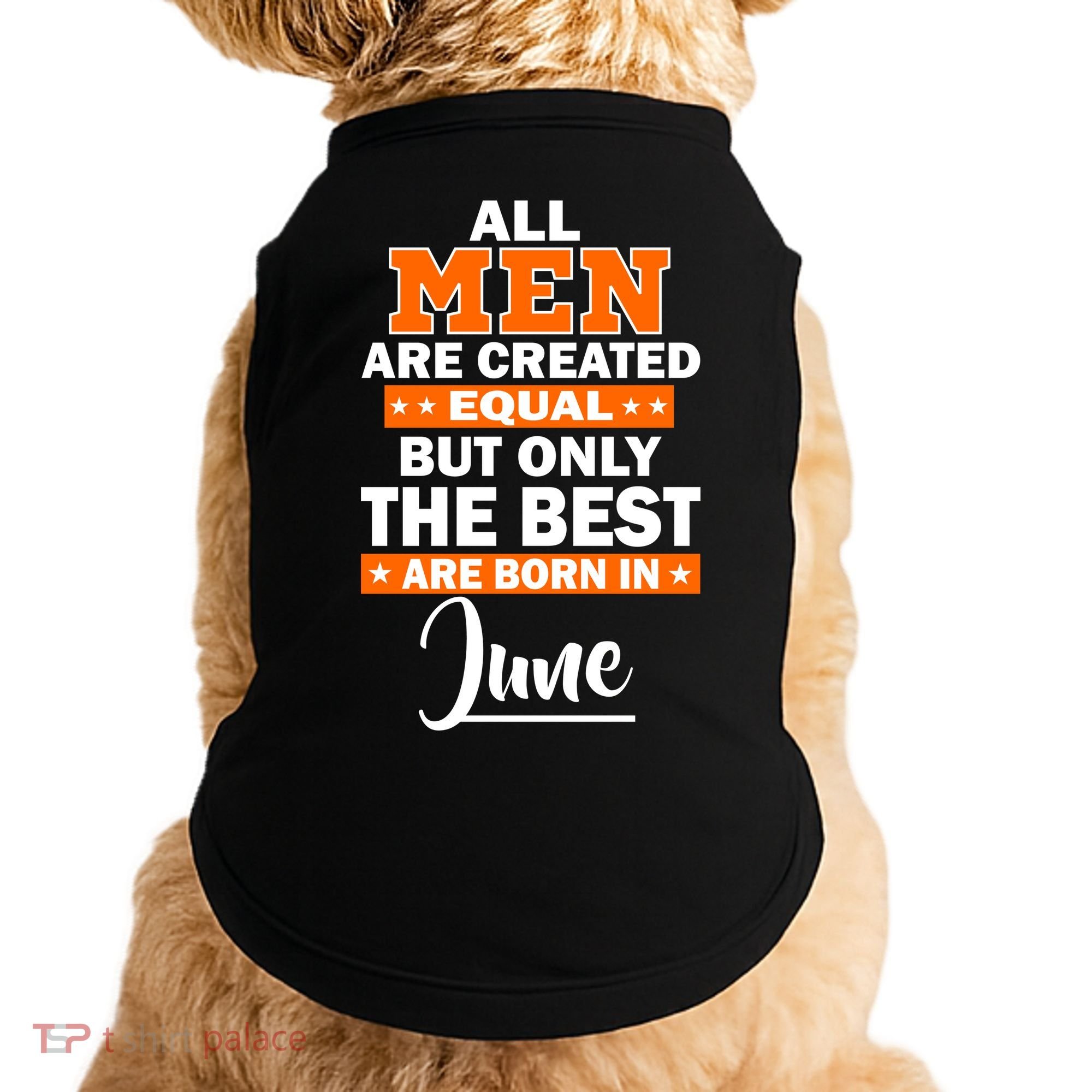 All Men Are Created Equal The Best Are Born In June Doggie Tank
