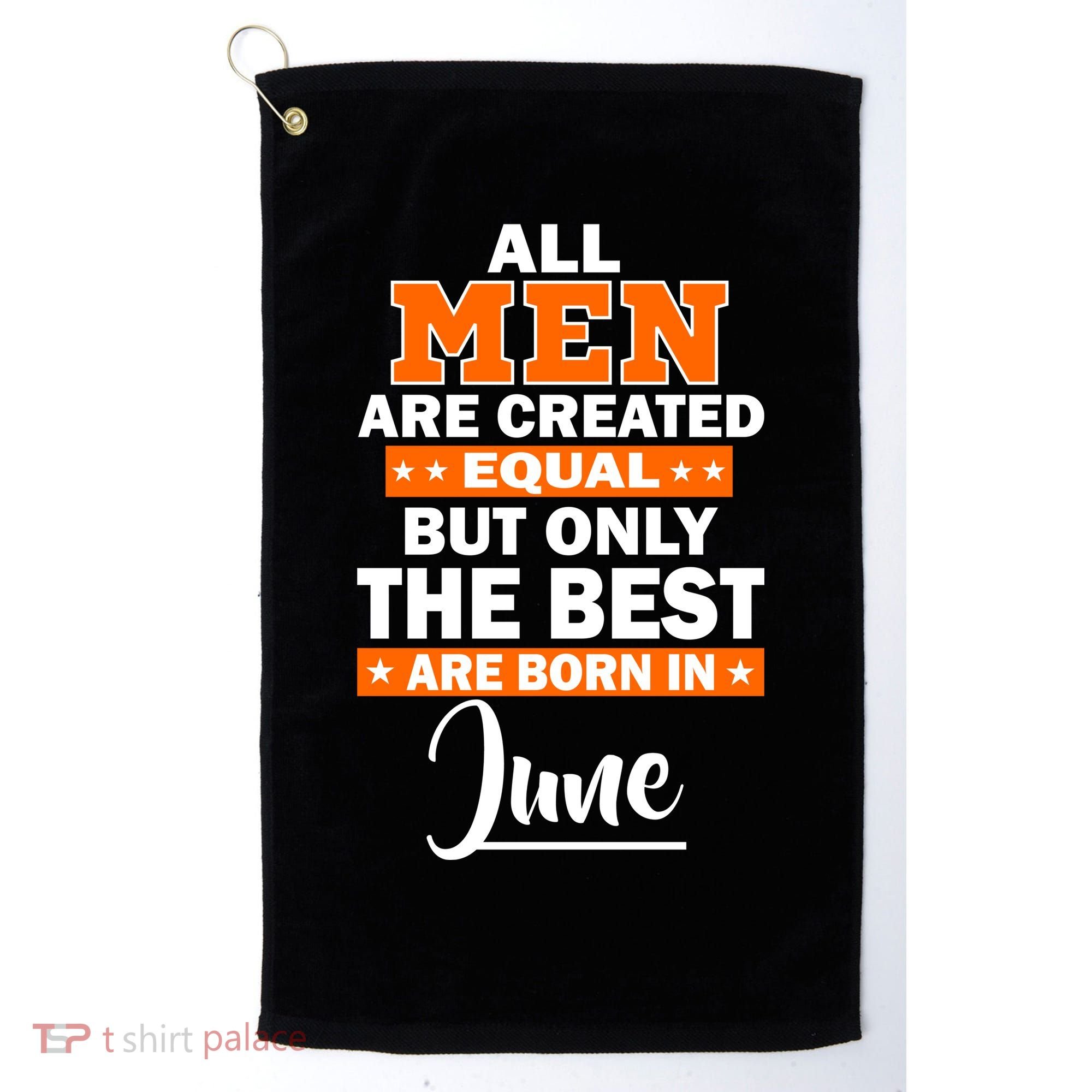 All Men Are Created Equal The Best Are Born In June Golf Towel