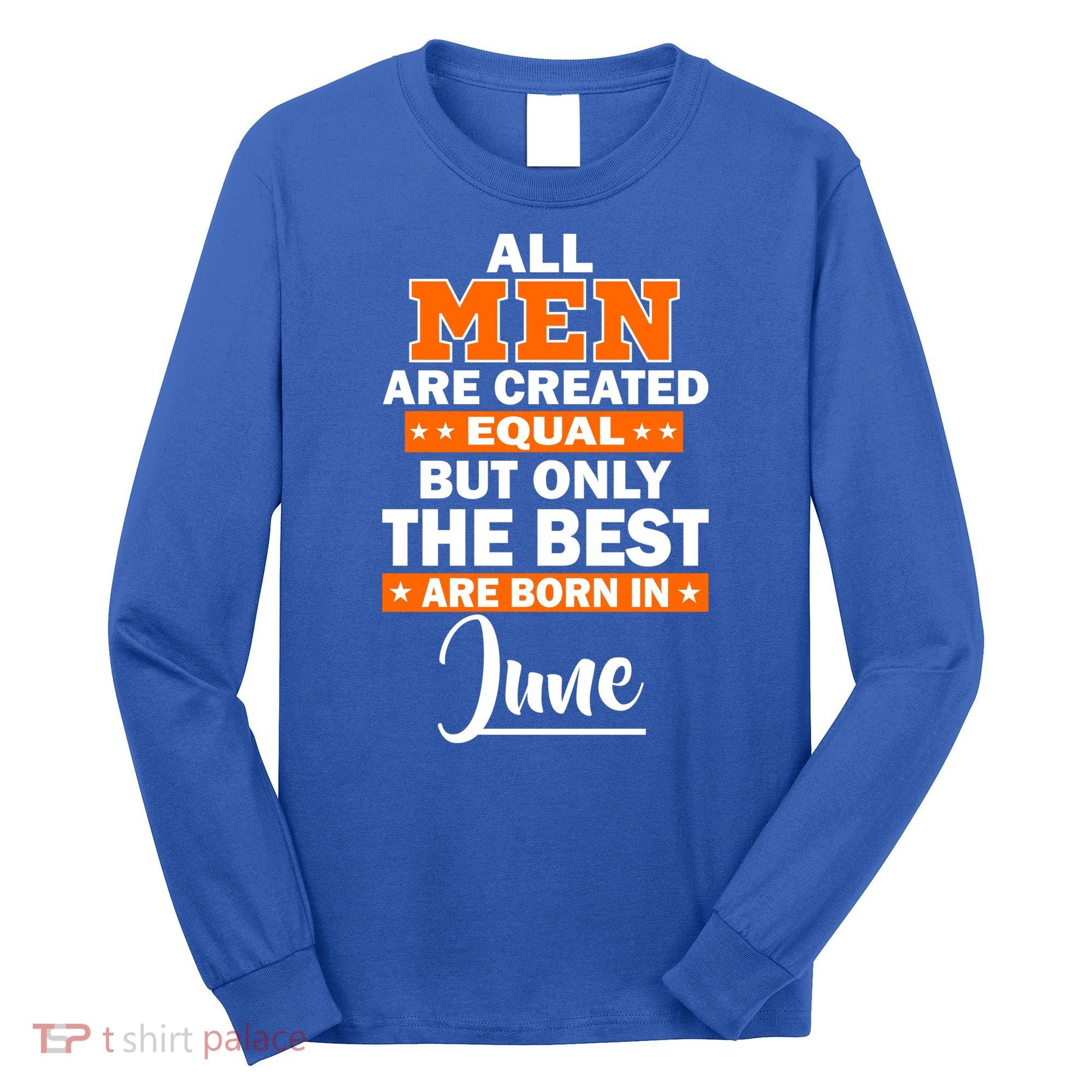 All Men Are Created Equal The Best Are Born In June Long Sleeve Shirt