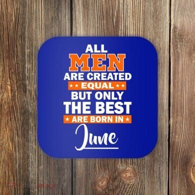 All Men Are Created Equal The Best Are Born In June Coaster