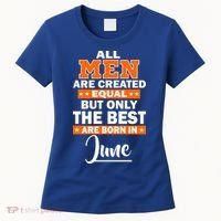 All Men Are Created Equal The Best Are Born In June Women's T-Shirt thumb 0