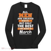 All Men Are Created Equal The Best Are Born In March Long Sleeve Shirt thumb 0