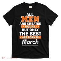 All Men Are Created Equal The Best Are Born In March T-Shirt thumb 0