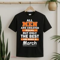 All Men Are Created Equal The Best Are Born In March T-Shirt thumb 2