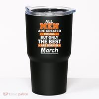 All Men Are Created Equal The Best Are Born In March Tumbler thumb 0