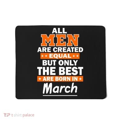 All Men Are Created Equal The Best Are Born In March Mousepad