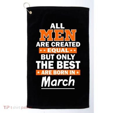All Men Are Created Equal The Best Are Born In March Golf Towel