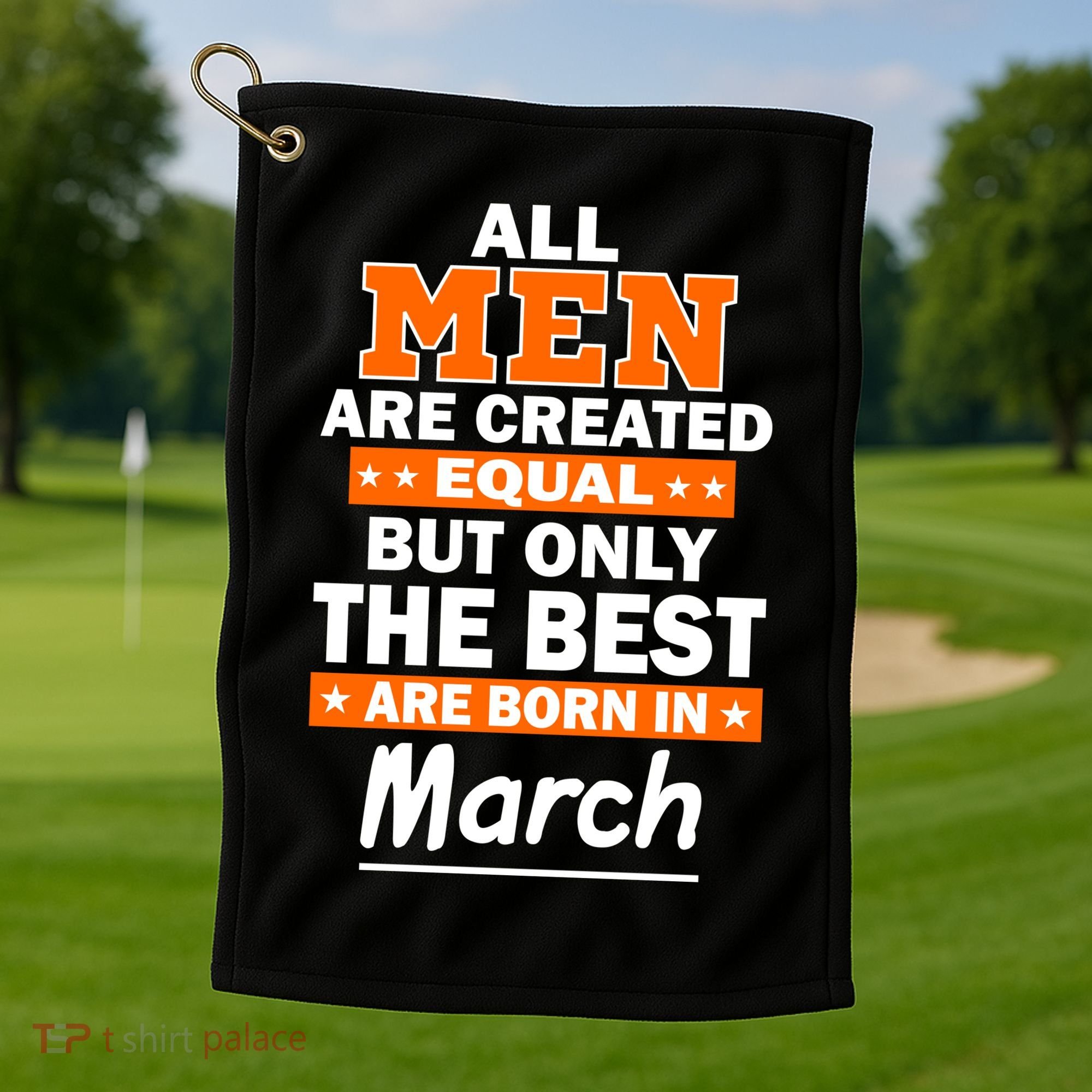 All Men Are Created Equal The Best Are Born In March Golf Towel