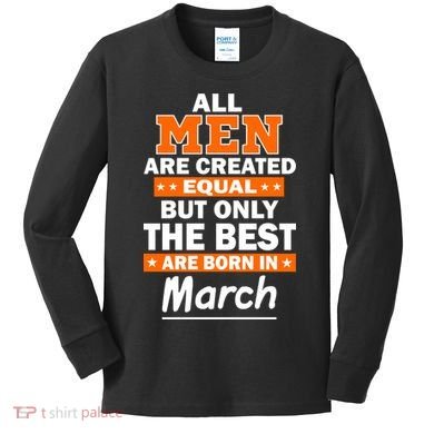 All Men Are Created Equal The Best Are Born In March Kids Long Sleeve Shirt
