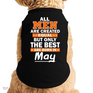 All Men Are Created Equal The Best Are Born In May Doggie Tank