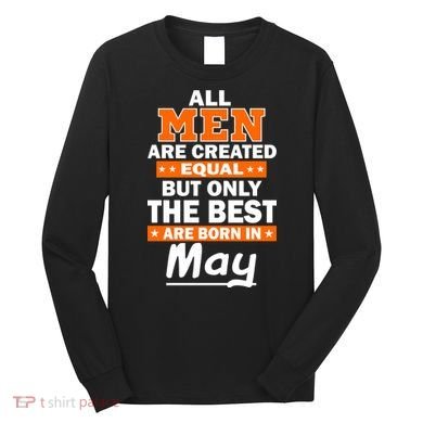 All Men Are Created Equal The Best Are Born In May Long Sleeve Shirt
