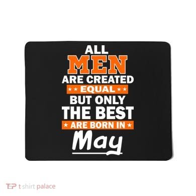 All Men Are Created Equal The Best Are Born In May Mousepad