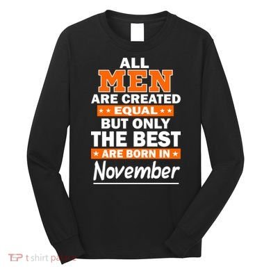 All Men Are Created Equal The Best Are Born In November Long Sleeve Shirt