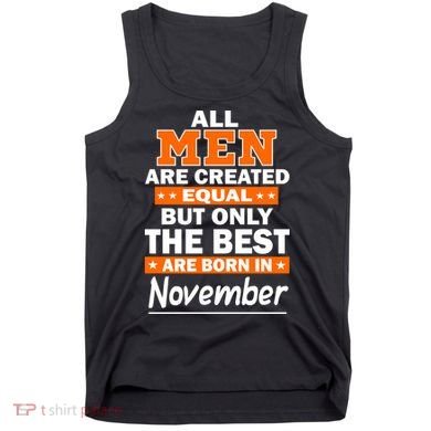 All Men Are Created Equal The Best Are Born In November Tank Top