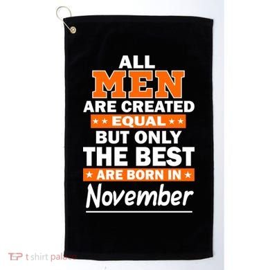 All Men Are Created Equal The Best Are Born In November Golf Towel