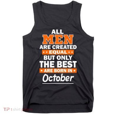 All Men Are Created Equal The Best Are Born In October Tank Top